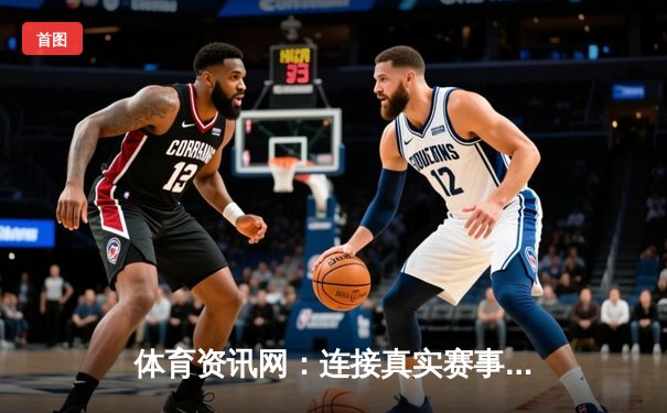 体育资讯网：连接真实赛事与虚拟娱乐的数字化枢纽