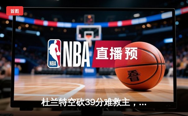 杜兰特空砍39分难救主，太阳加时惜败掘金遭遇三连败