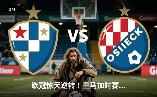 欧冠惊天逆转！皇马加时赛3-2绝杀拜仁，维尼修斯传射建功 - 3
